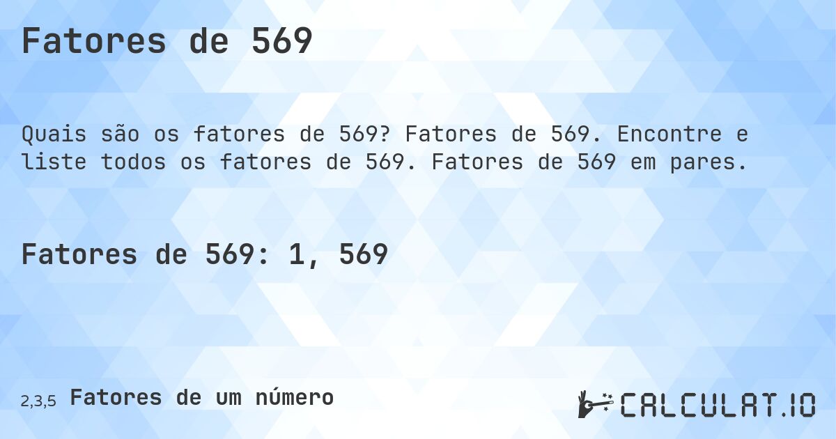 Fatores de 569. Fatores de 569. Encontre e liste todos os fatores de 569. Fatores de 569 em pares.