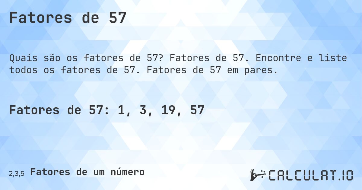 Fatores de 57. Fatores de 57. Encontre e liste todos os fatores de 57. Fatores de 57 em pares.