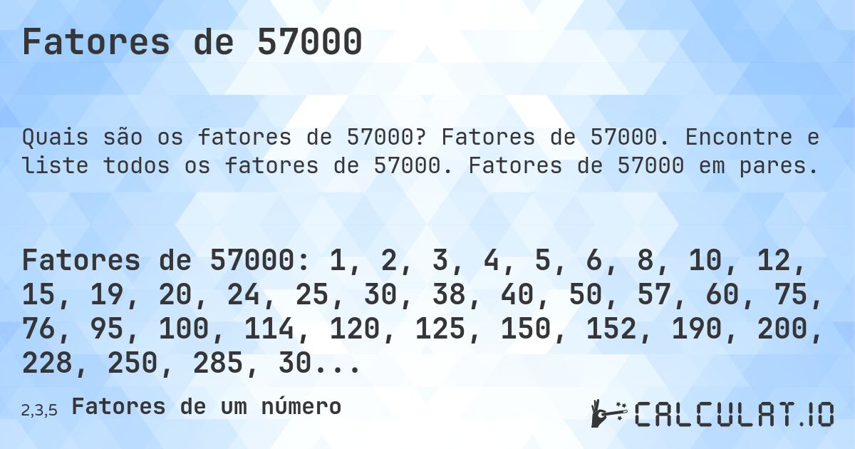 Fatores de 57000. Fatores de 57000. Encontre e liste todos os fatores de 57000. Fatores de 57000 em pares.