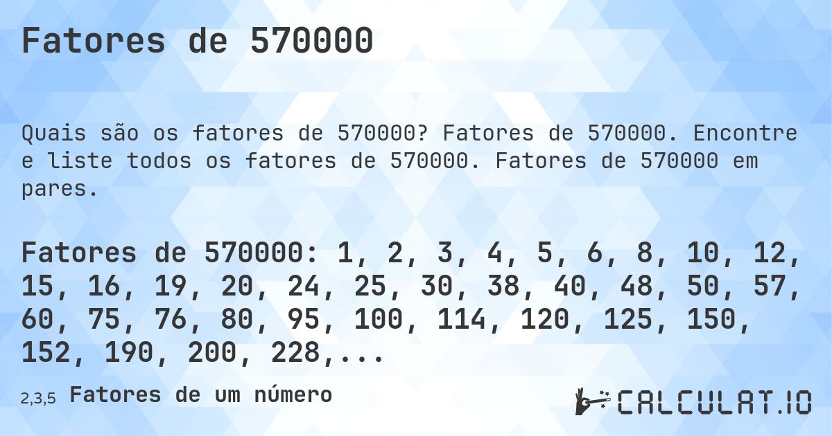 Fatores de 570000. Fatores de 570000. Encontre e liste todos os fatores de 570000. Fatores de 570000 em pares.