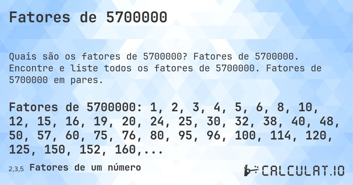 Fatores de 5700000. Fatores de 5700000. Encontre e liste todos os fatores de 5700000. Fatores de 5700000 em pares.