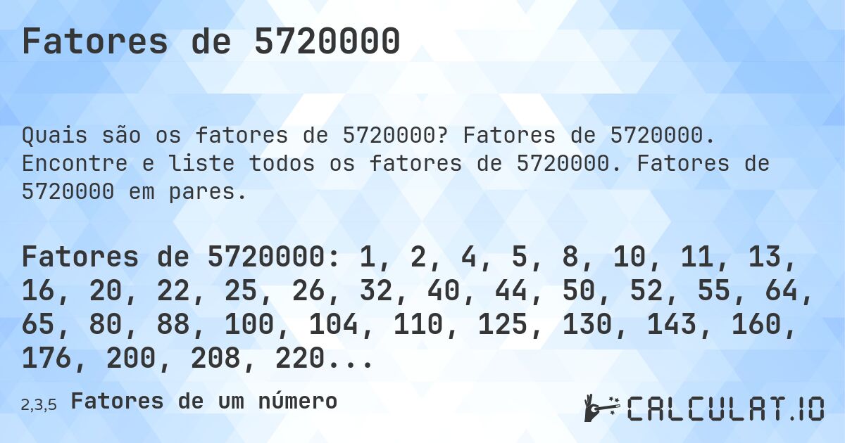 Fatores de 5720000. Fatores de 5720000. Encontre e liste todos os fatores de 5720000. Fatores de 5720000 em pares.