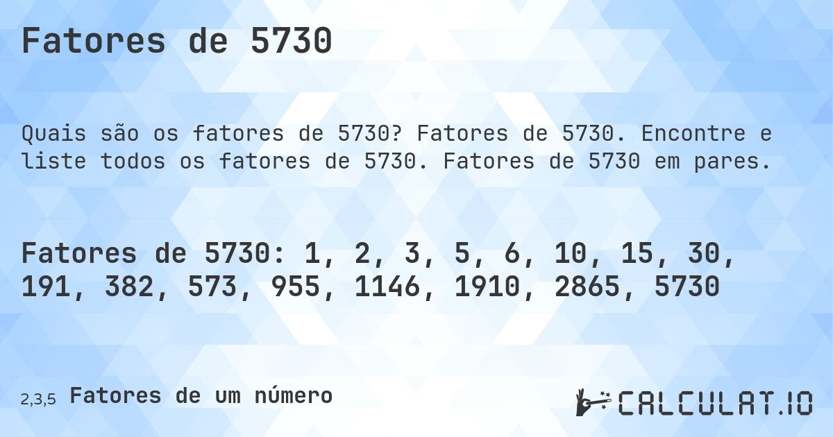 Fatores de 5730. Fatores de 5730. Encontre e liste todos os fatores de 5730. Fatores de 5730 em pares.
