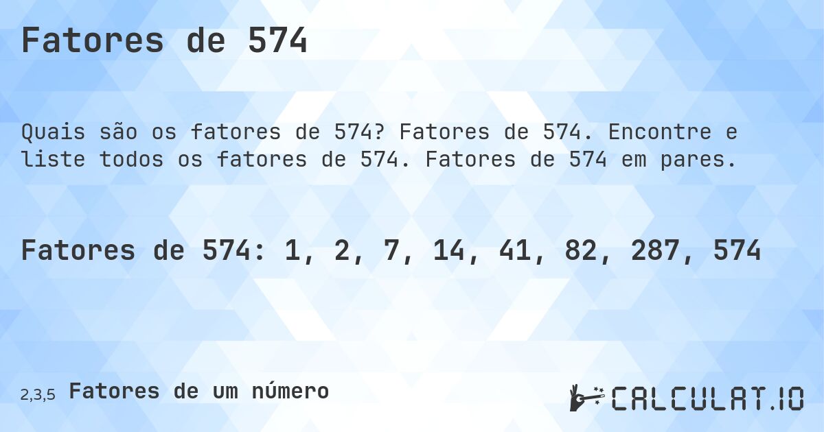 Fatores de 574. Fatores de 574. Encontre e liste todos os fatores de 574. Fatores de 574 em pares.