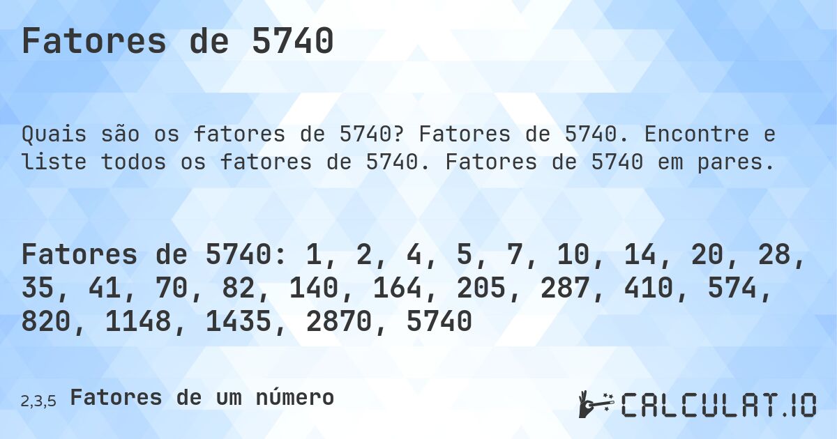 Fatores de 5740. Fatores de 5740. Encontre e liste todos os fatores de 5740. Fatores de 5740 em pares.