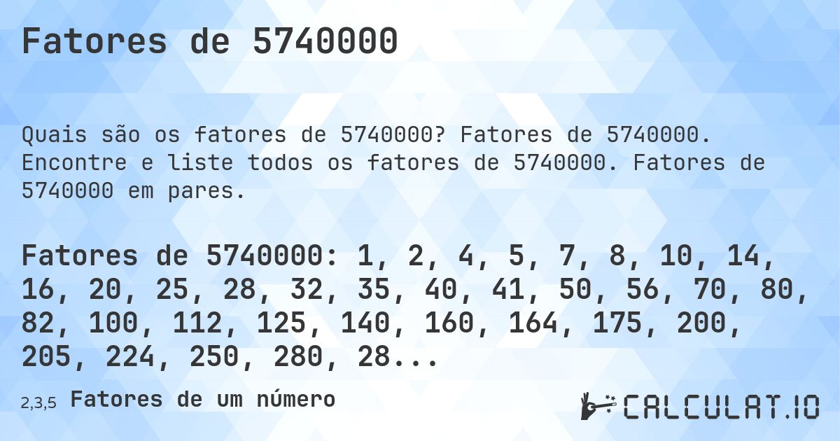 Fatores de 5740000. Fatores de 5740000. Encontre e liste todos os fatores de 5740000. Fatores de 5740000 em pares.