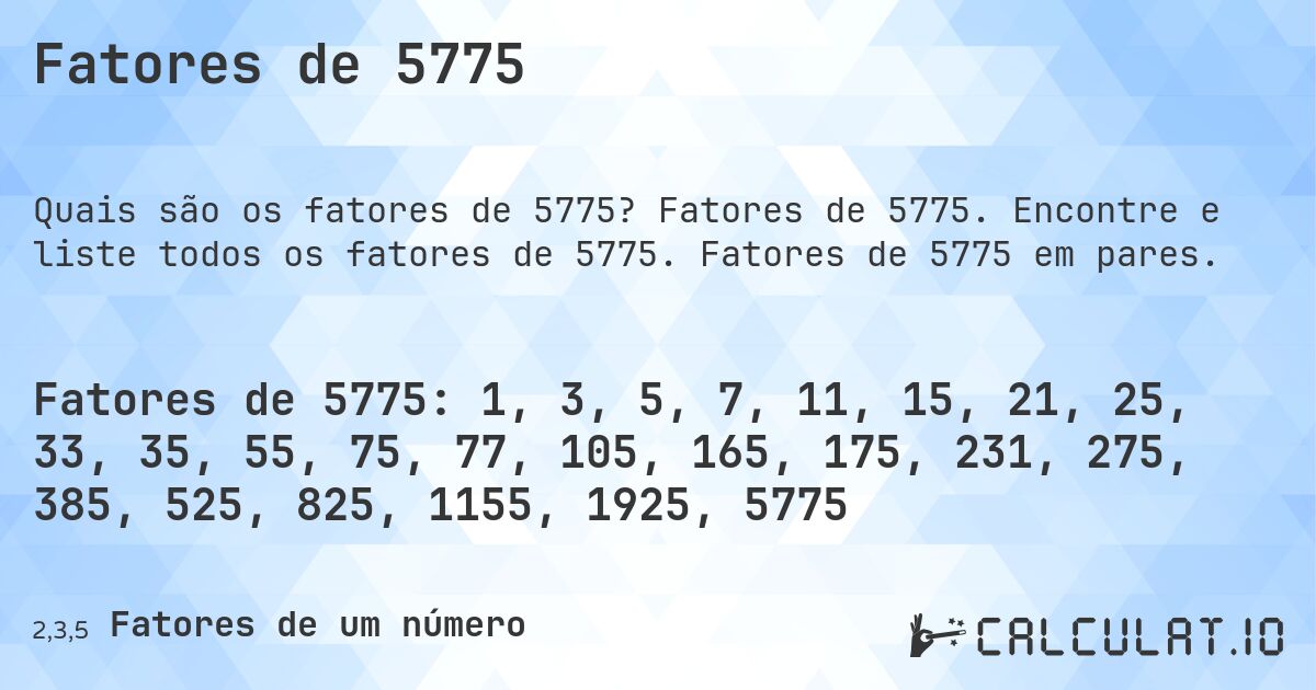 Fatores de 5775. Fatores de 5775. Encontre e liste todos os fatores de 5775. Fatores de 5775 em pares.