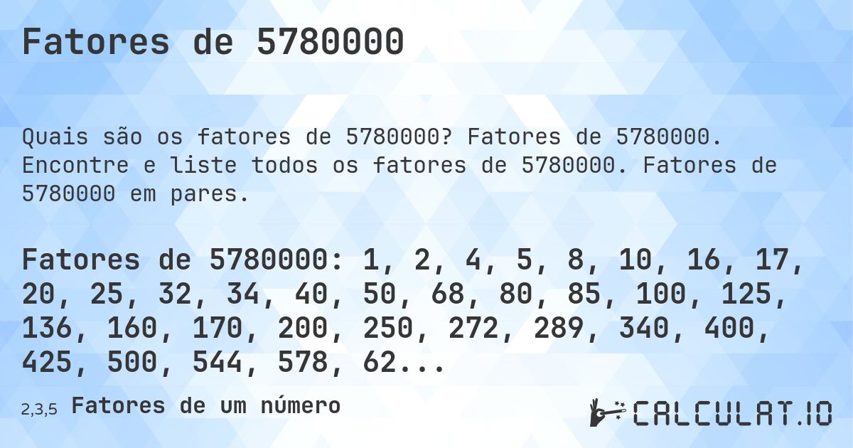 Fatores de 5780000. Fatores de 5780000. Encontre e liste todos os fatores de 5780000. Fatores de 5780000 em pares.