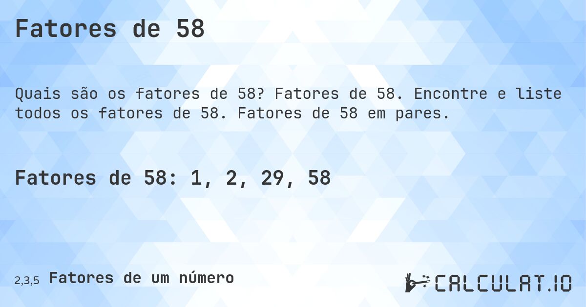 Fatores de 58. Fatores de 58. Encontre e liste todos os fatores de 58. Fatores de 58 em pares.