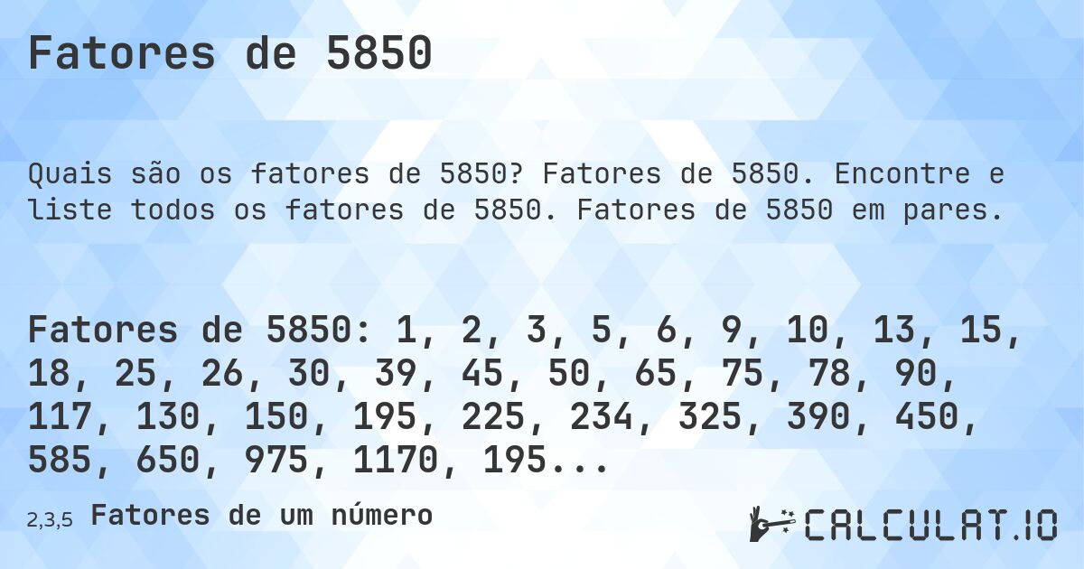 Fatores de 5850. Fatores de 5850. Encontre e liste todos os fatores de 5850. Fatores de 5850 em pares.