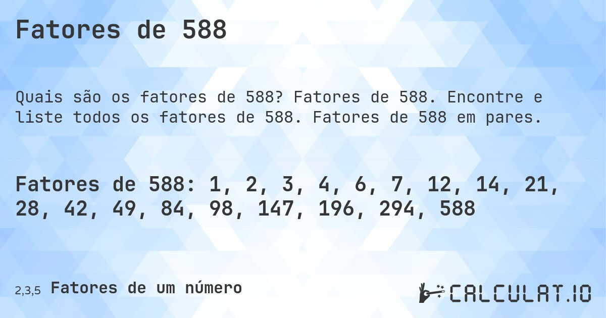 Fatores de 588. Fatores de 588. Encontre e liste todos os fatores de 588. Fatores de 588 em pares.