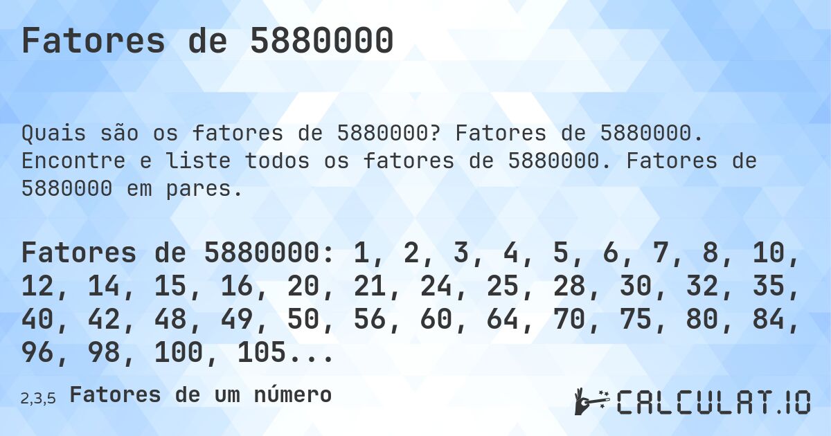 Fatores de 5880000. Fatores de 5880000. Encontre e liste todos os fatores de 5880000. Fatores de 5880000 em pares.