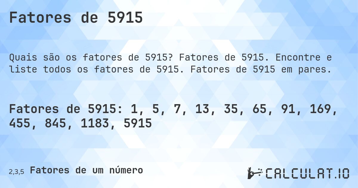 Fatores de 5915. Fatores de 5915. Encontre e liste todos os fatores de 5915. Fatores de 5915 em pares.