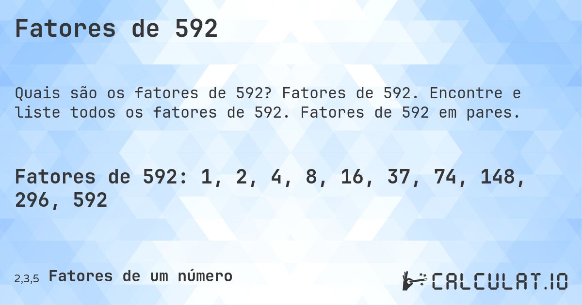 Fatores de 592. Fatores de 592. Encontre e liste todos os fatores de 592. Fatores de 592 em pares.