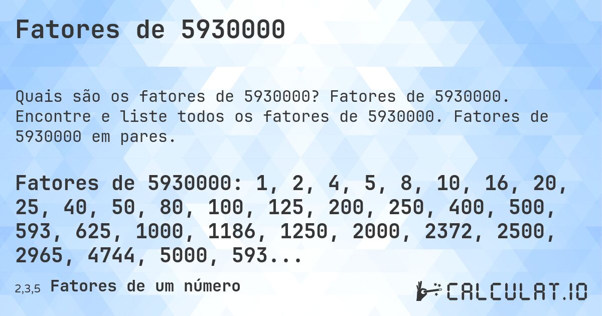 Fatores de 5930000. Fatores de 5930000. Encontre e liste todos os fatores de 5930000. Fatores de 5930000 em pares.
