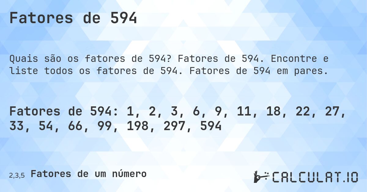 Fatores de 594. Fatores de 594. Encontre e liste todos os fatores de 594. Fatores de 594 em pares.