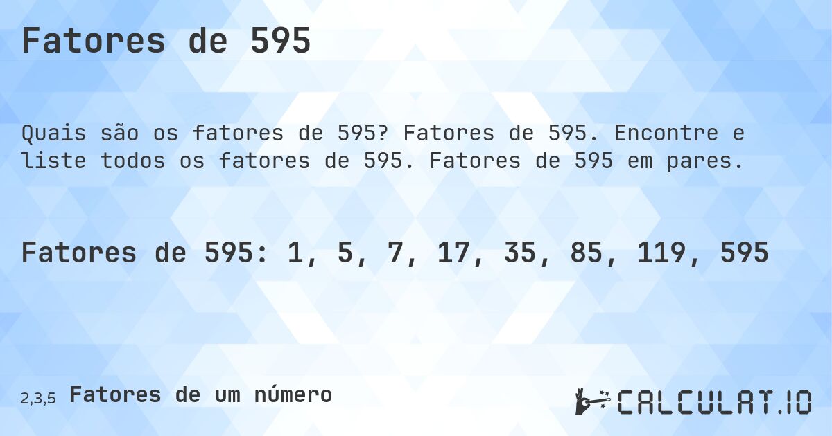 Fatores de 595. Fatores de 595. Encontre e liste todos os fatores de 595. Fatores de 595 em pares.