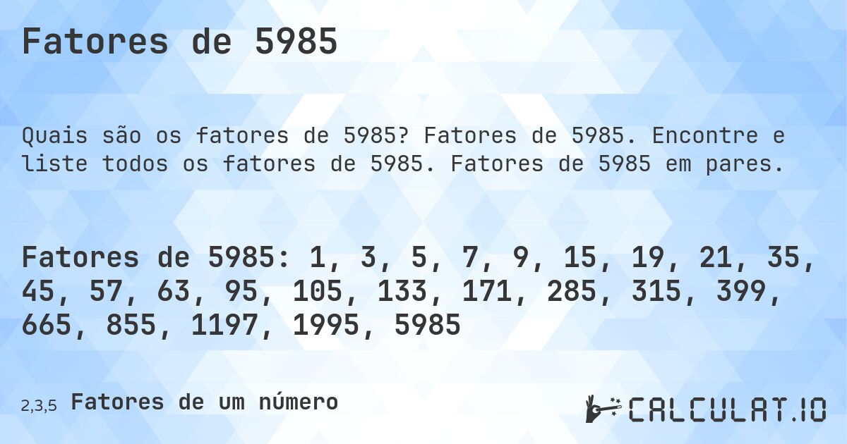 Fatores de 5985. Fatores de 5985. Encontre e liste todos os fatores de 5985. Fatores de 5985 em pares.