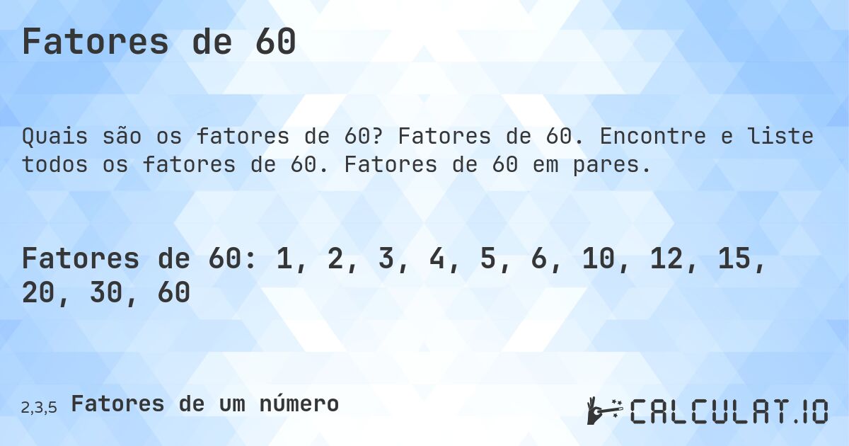 Fatores de 60. Fatores de 60. Encontre e liste todos os fatores de 60. Fatores de 60 em pares.