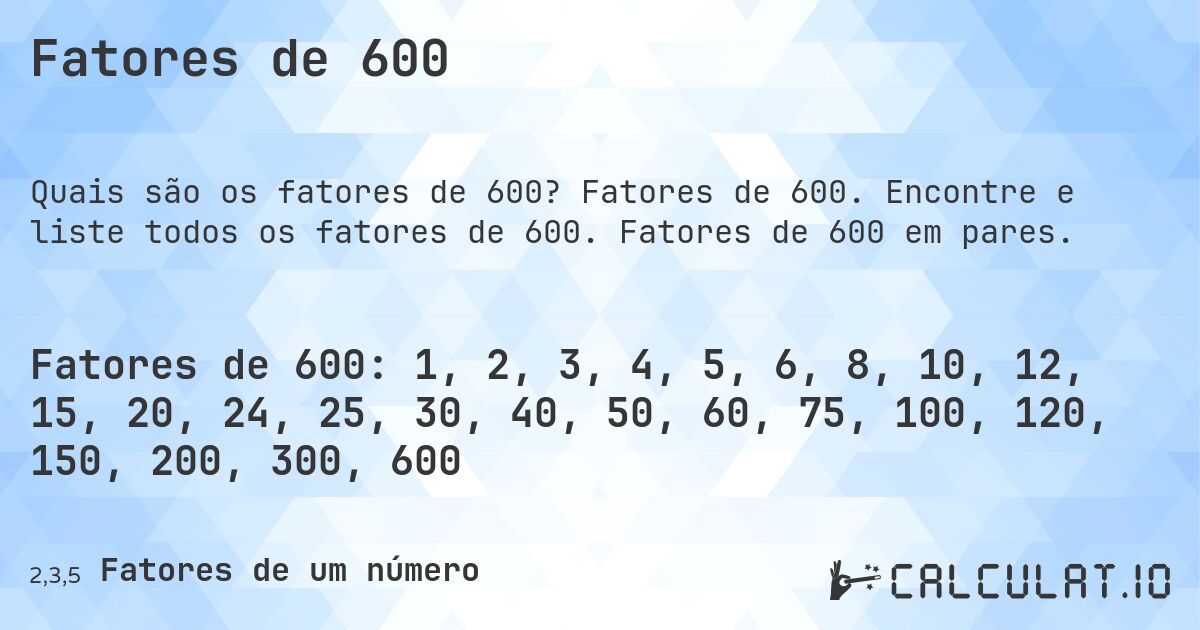 Fatores de 600. Fatores de 600. Encontre e liste todos os fatores de 600. Fatores de 600 em pares.