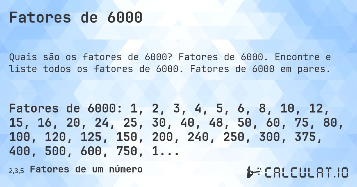 Fatores de 6000. Fatores de 6000. Encontre e liste todos os fatores de 6000. Fatores de 6000 em pares.