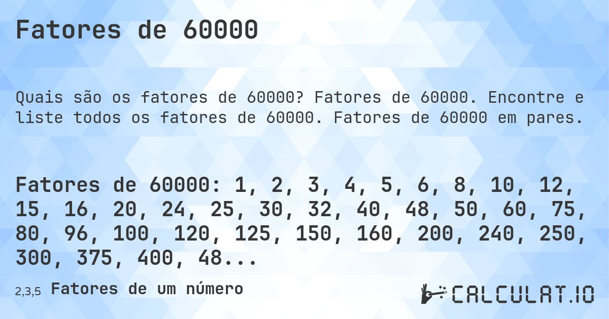 Fatores de 60000. Fatores de 60000. Encontre e liste todos os fatores de 60000. Fatores de 60000 em pares.