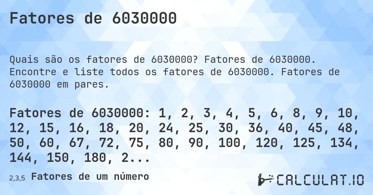Fatores de 6030000. Fatores de 6030000. Encontre e liste todos os fatores de 6030000. Fatores de 6030000 em pares.
