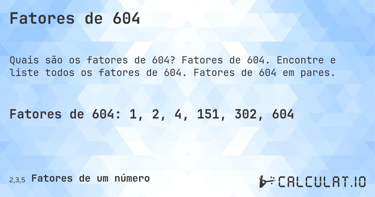 Fatores de 604. Fatores de 604. Encontre e liste todos os fatores de 604. Fatores de 604 em pares.