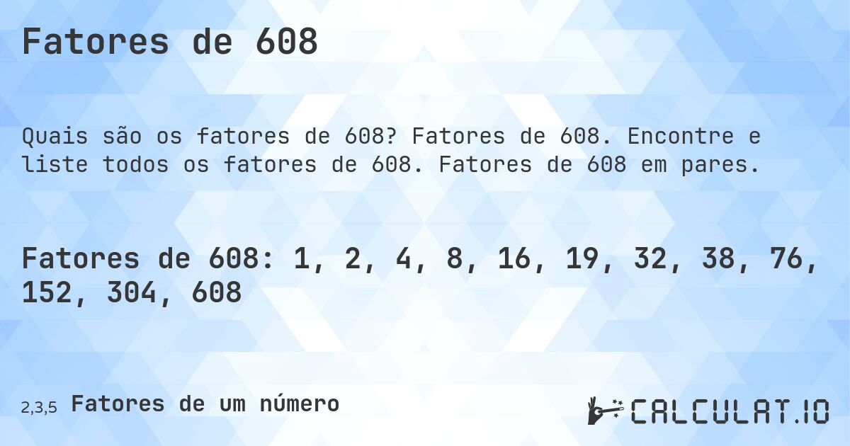 Fatores de 608. Fatores de 608. Encontre e liste todos os fatores de 608. Fatores de 608 em pares.