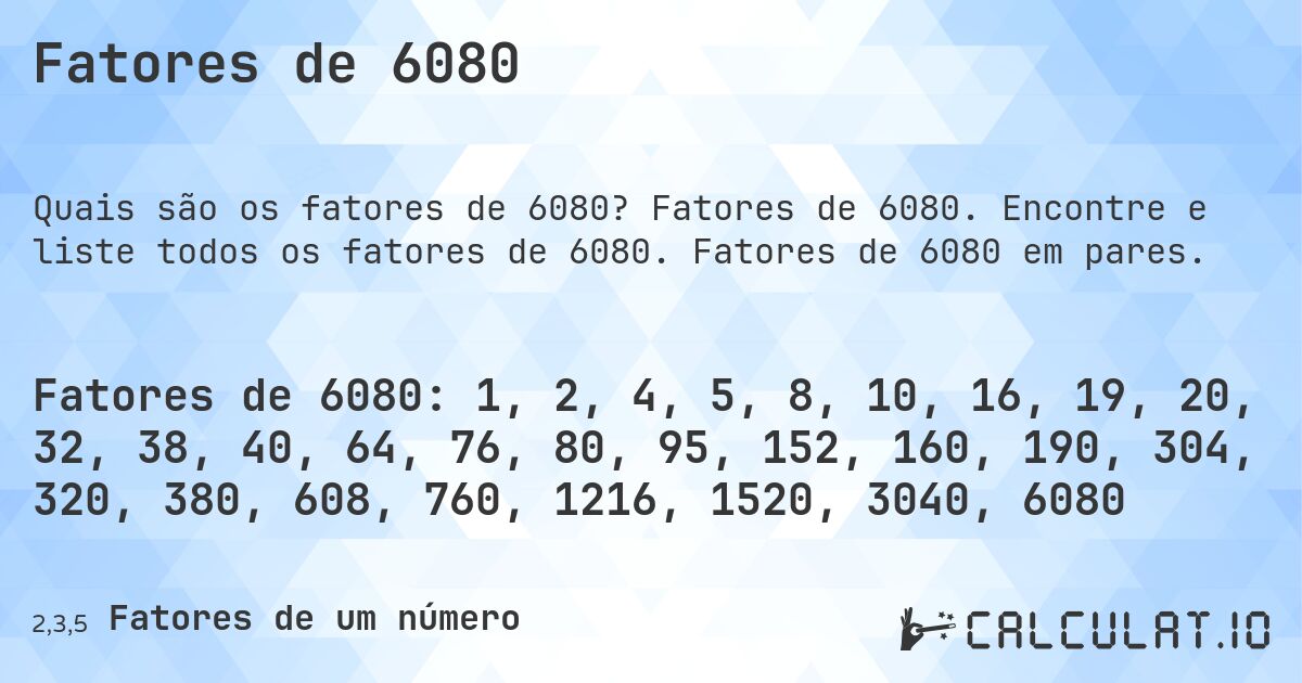 Fatores de 6080. Fatores de 6080. Encontre e liste todos os fatores de 6080. Fatores de 6080 em pares.
