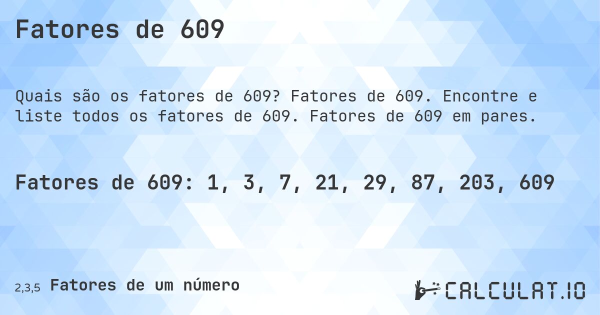 Fatores de 609. Fatores de 609. Encontre e liste todos os fatores de 609. Fatores de 609 em pares.