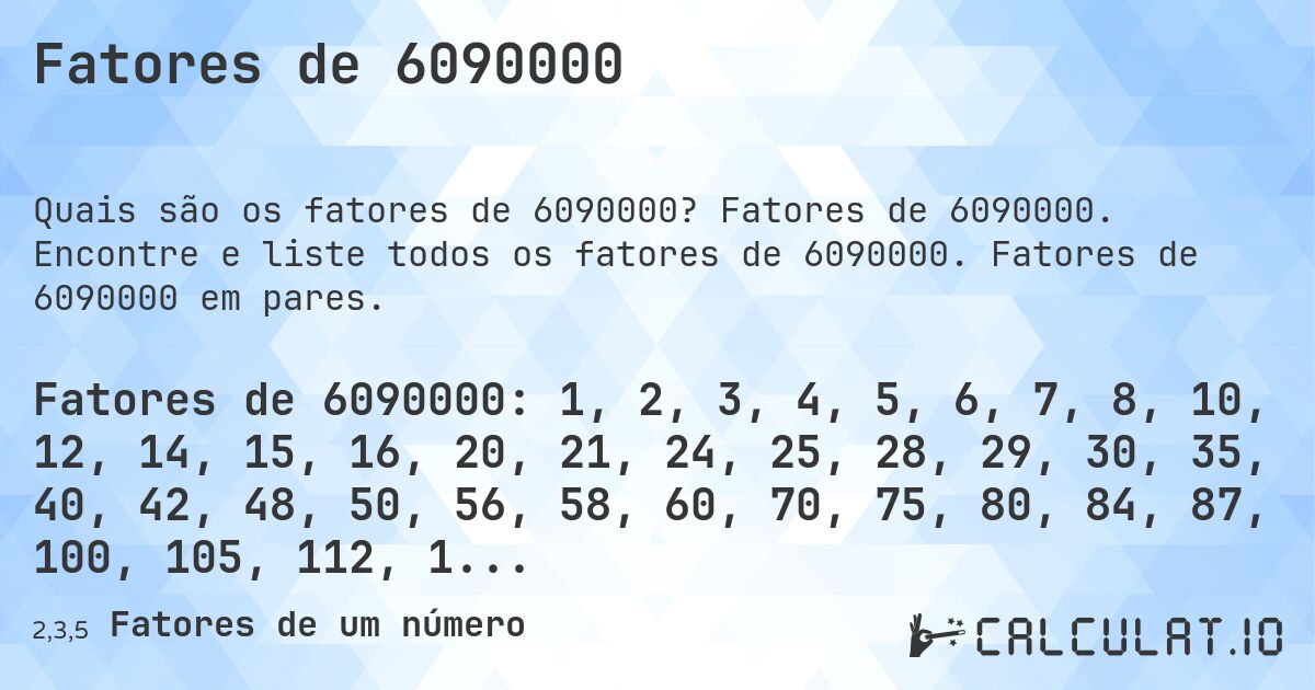 Fatores de 6090000. Fatores de 6090000. Encontre e liste todos os fatores de 6090000. Fatores de 6090000 em pares.