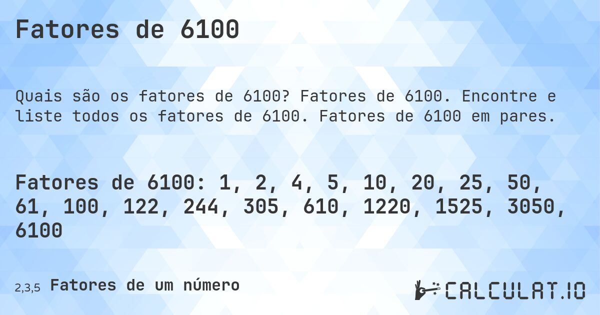 Fatores de 6100. Fatores de 6100. Encontre e liste todos os fatores de 6100. Fatores de 6100 em pares.