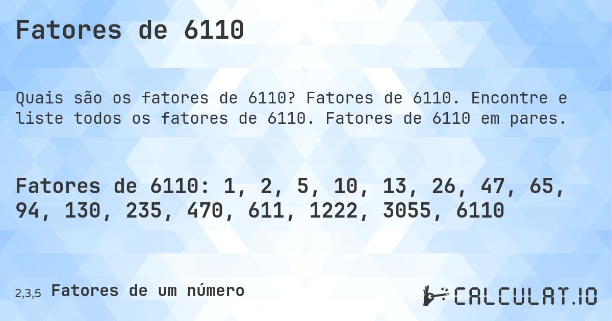 Fatores de 6110. Fatores de 6110. Encontre e liste todos os fatores de 6110. Fatores de 6110 em pares.