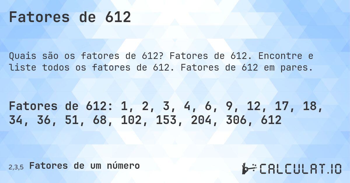 Fatores de 612. Fatores de 612. Encontre e liste todos os fatores de 612. Fatores de 612 em pares.
