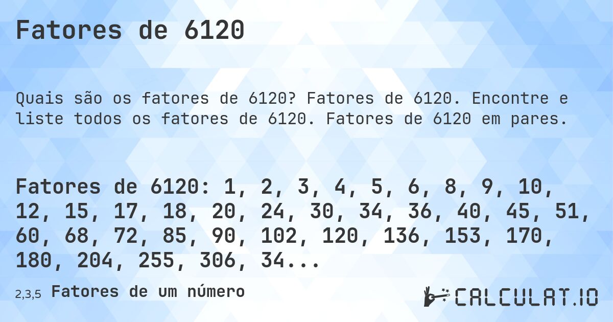 Fatores de 6120. Fatores de 6120. Encontre e liste todos os fatores de 6120. Fatores de 6120 em pares.