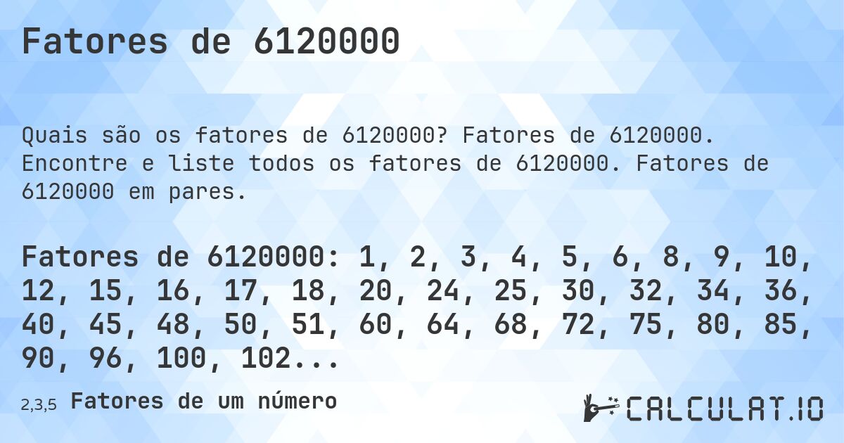 Fatores de 6120000. Fatores de 6120000. Encontre e liste todos os fatores de 6120000. Fatores de 6120000 em pares.