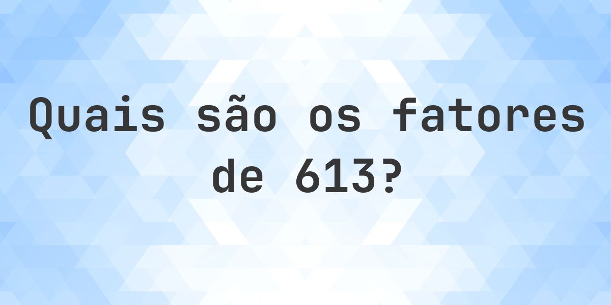 Fatores de 613 - Calculatio