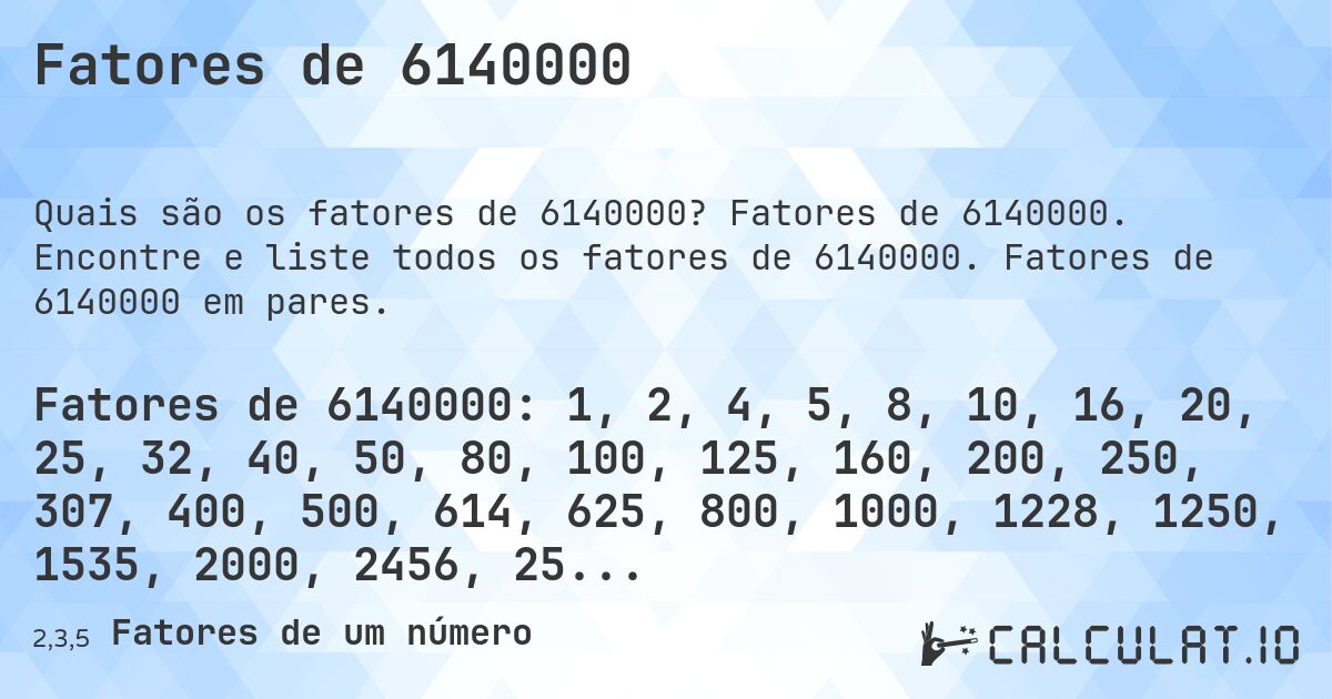 Fatores de 6140000. Fatores de 6140000. Encontre e liste todos os fatores de 6140000. Fatores de 6140000 em pares.