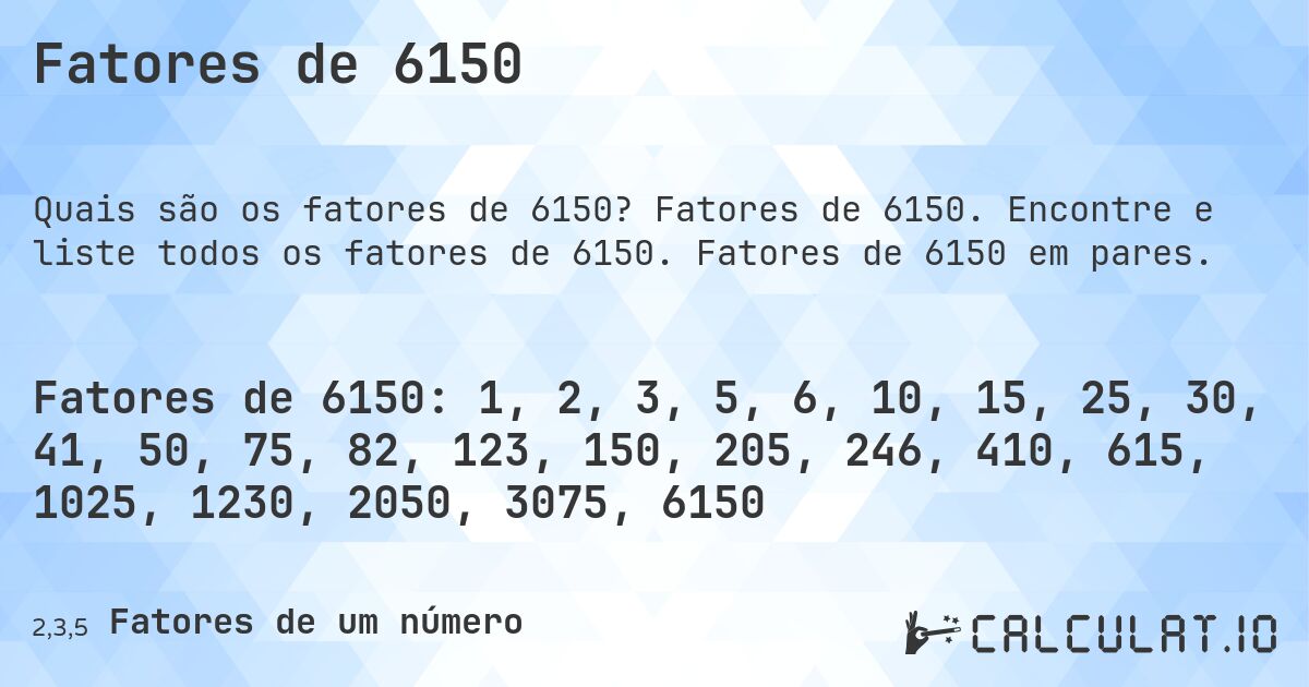 Fatores de 6150. Fatores de 6150. Encontre e liste todos os fatores de 6150. Fatores de 6150 em pares.
