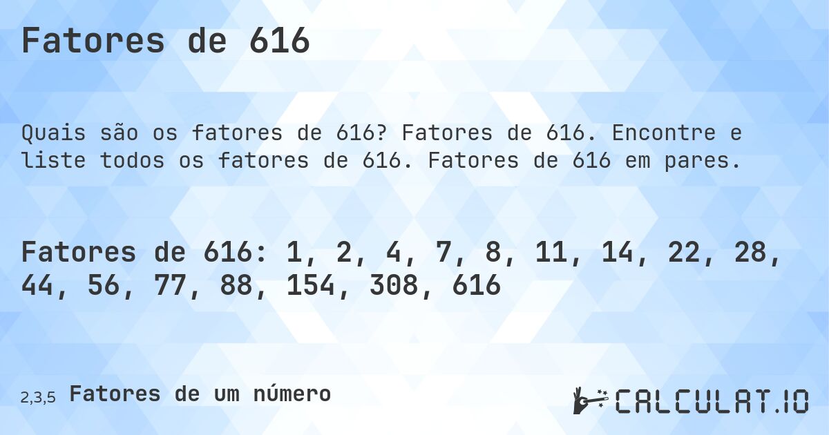Fatores de 616. Fatores de 616. Encontre e liste todos os fatores de 616. Fatores de 616 em pares.