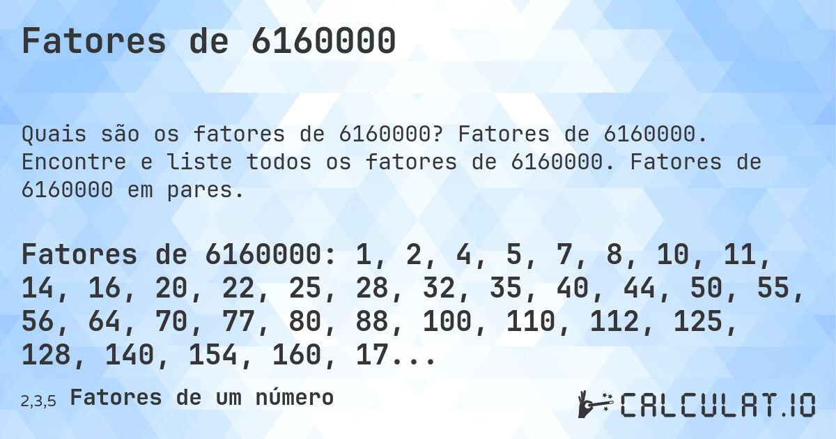 Fatores de 6160000. Fatores de 6160000. Encontre e liste todos os fatores de 6160000. Fatores de 6160000 em pares.