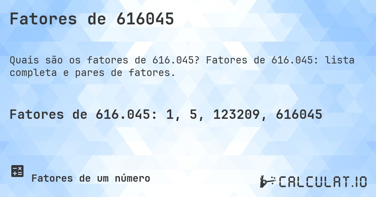 Fatores de 616045. Fatores de 616.045: lista completa e pares de fatores.