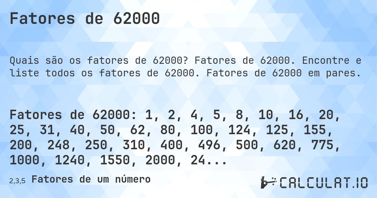 Fatores de 62000. Fatores de 62000. Encontre e liste todos os fatores de 62000. Fatores de 62000 em pares.