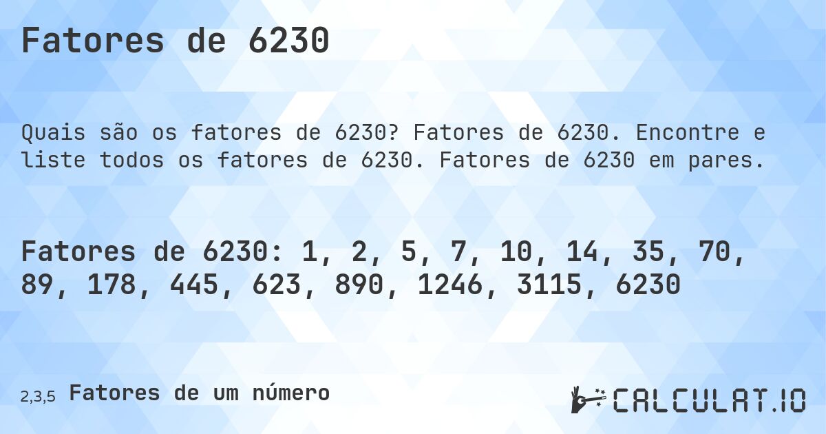 Fatores de 6230. Fatores de 6230. Encontre e liste todos os fatores de 6230. Fatores de 6230 em pares.