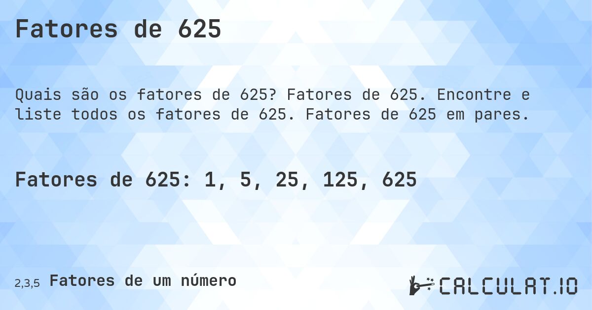 Fatores de 625. Fatores de 625. Encontre e liste todos os fatores de 625. Fatores de 625 em pares.