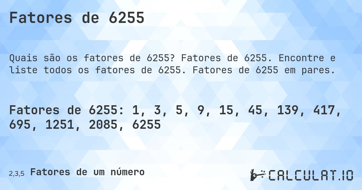 Fatores de 6255. Fatores de 6255. Encontre e liste todos os fatores de 6255. Fatores de 6255 em pares.