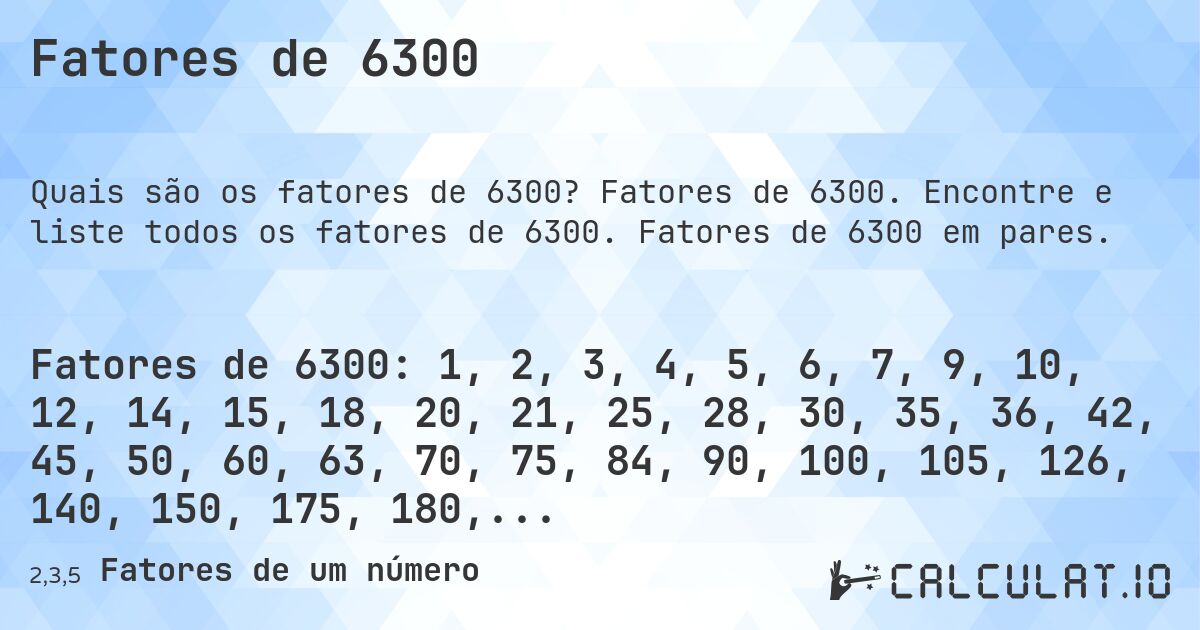Fatores de 6300. Fatores de 6300. Encontre e liste todos os fatores de 6300. Fatores de 6300 em pares.