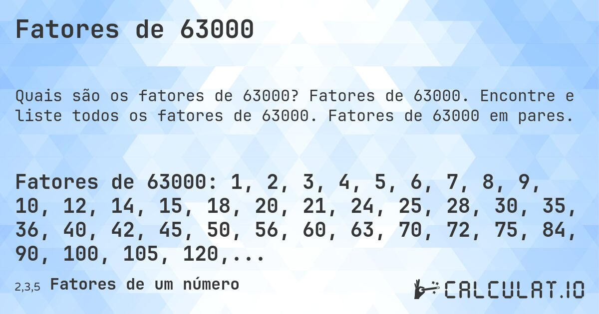 Fatores de 63000. Fatores de 63000. Encontre e liste todos os fatores de 63000. Fatores de 63000 em pares.