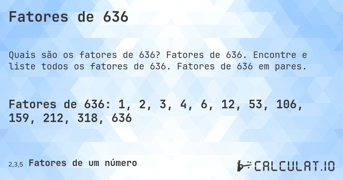 Fatores de 636. Fatores de 636. Encontre e liste todos os fatores de 636. Fatores de 636 em pares.